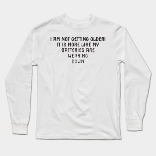 Not Old, Batteries Wearing Down Long Sleeve T-Shirt